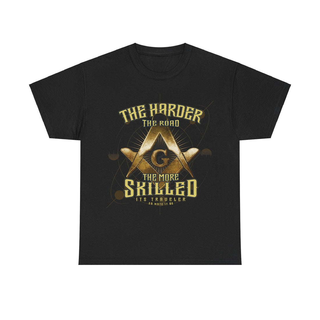 The Harder, The Road, The More Skilled It's Traveler So Mote It Be ( On Back ) T-Shirt