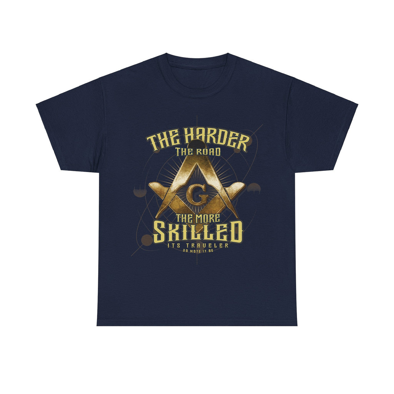 The Harder, The Road, The More Skilled It's Traveler So Mote It Be ( On Back ) T-Shirt - FUKAMASONIC
